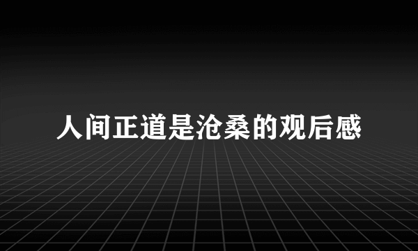 人间正道是沧桑的观后感