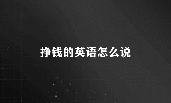 挣钱的英语怎么说