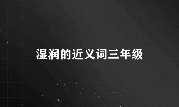 湿润的近义词三年级