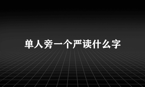 单人旁一个严读什么字
