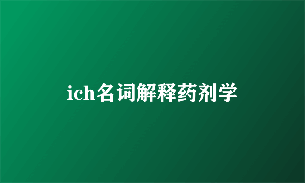 ich名词解释药剂学