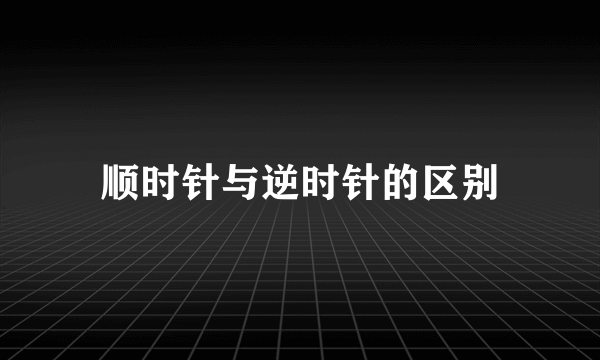 顺时针与逆时针的区别