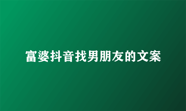 富婆抖音找男朋友的文案