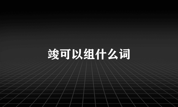 竣可以组什么词