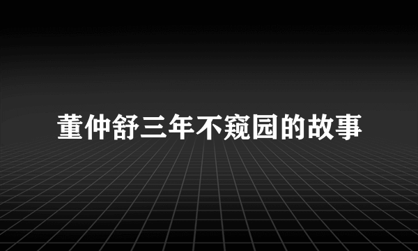 董仲舒三年不窥园的故事