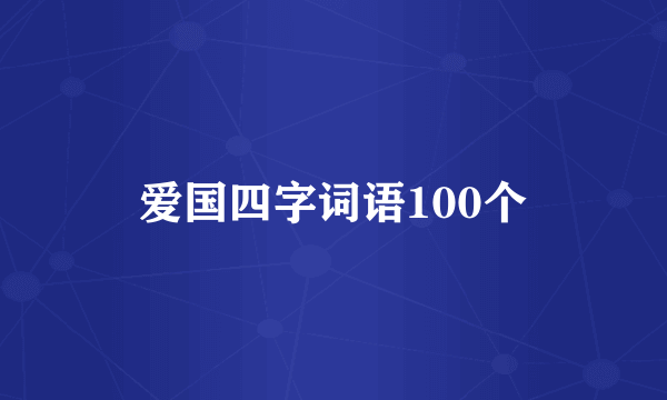 爱国四字词语100个