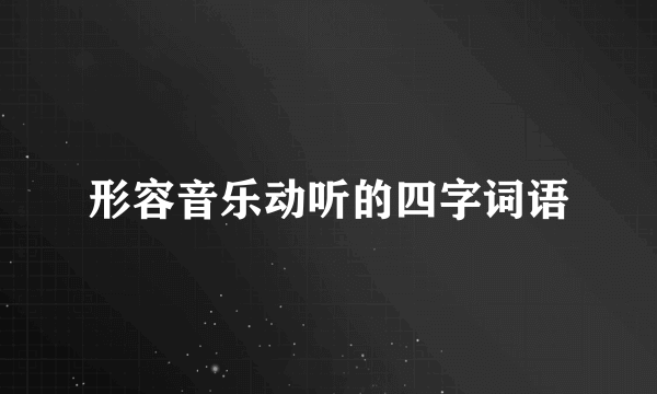 形容音乐动听的四字词语