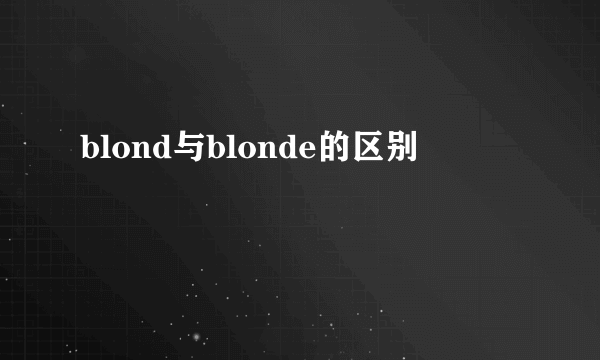 blond与blonde的区别