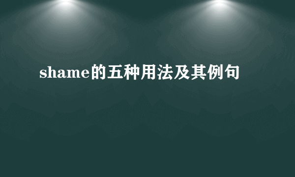 shame的五种用法及其例句