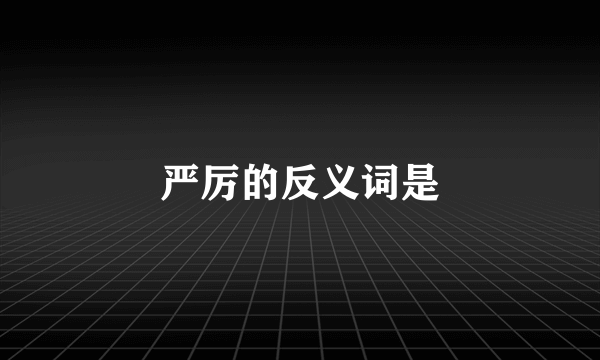 严厉的反义词是