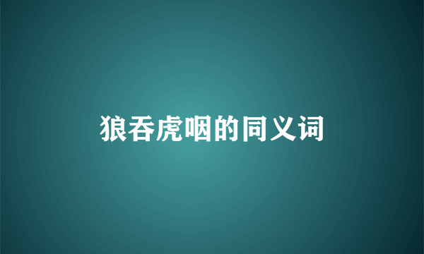 狼吞虎咽的同义词