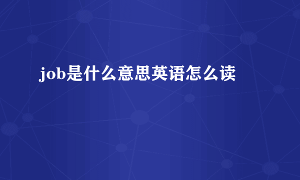 job是什么意思英语怎么读