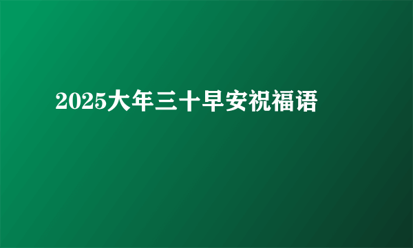 2025大年三十早安祝福语