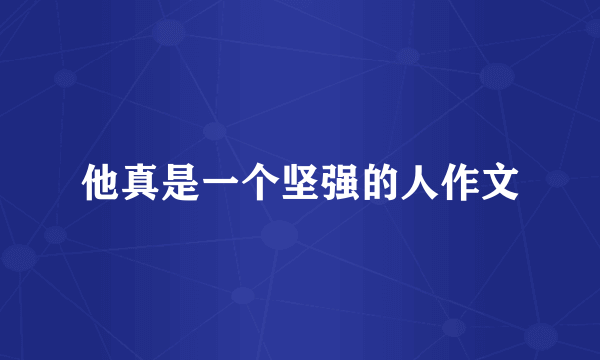 他真是一个坚强的人作文