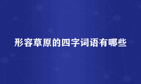 形容草原的四字词语有哪些