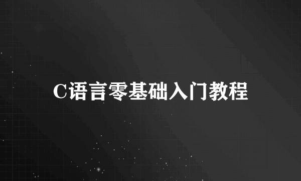 C语言零基础入门教程