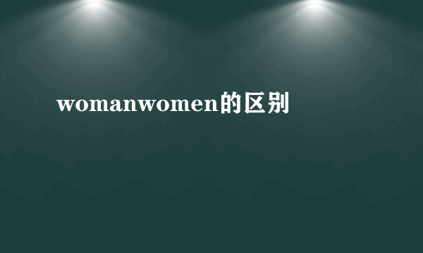 womanwomen的区别