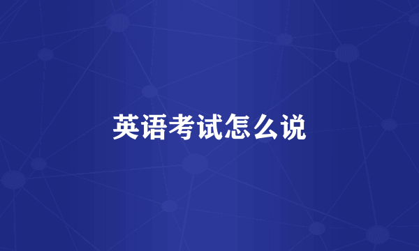 英语考试怎么说