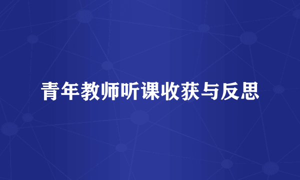 青年教师听课收获与反思