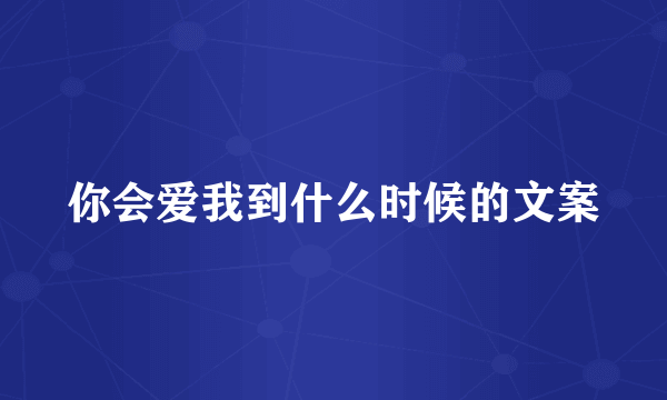 你会爱我到什么时候的文案