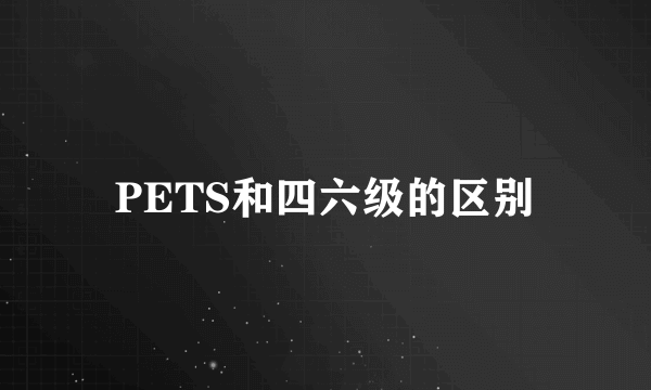 PETS和四六级的区别