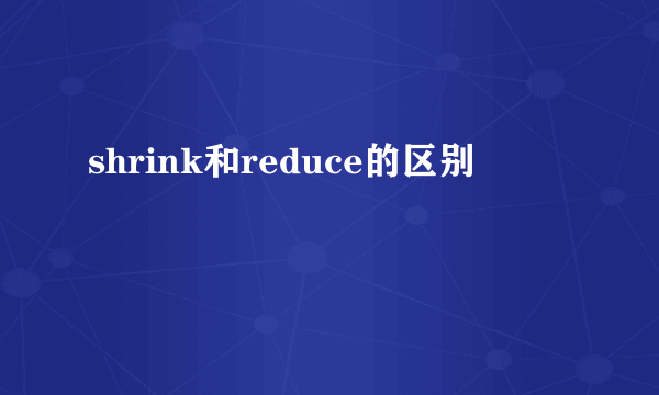 shrink和reduce的区别