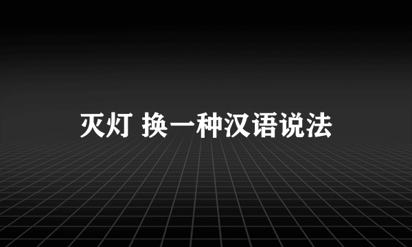 灭灯 换一种汉语说法
