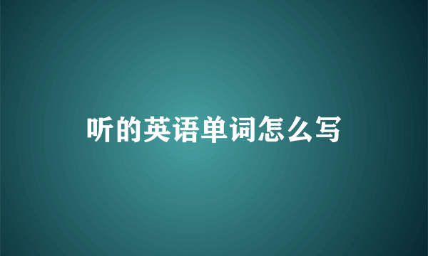 听的英语单词怎么写