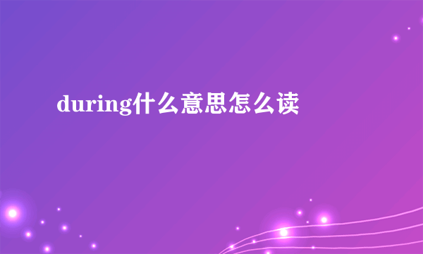 during什么意思怎么读