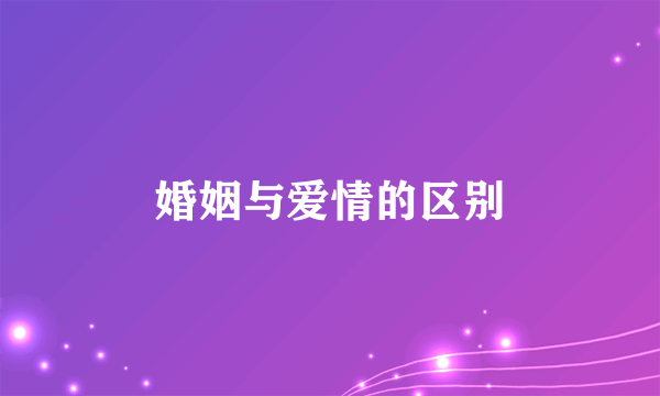 婚姻与爱情的区别