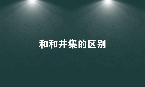和和并集的区别