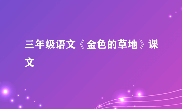 三年级语文《金色的草地》课文