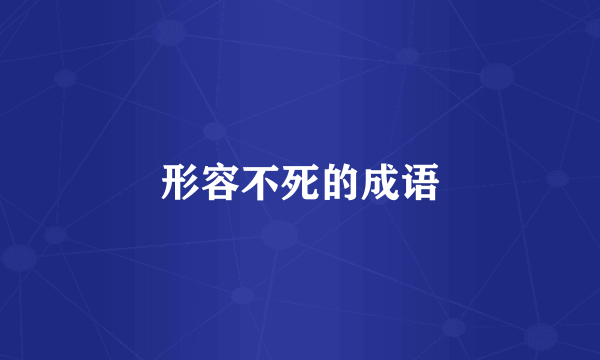形容不死的成语