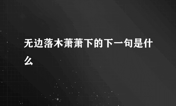 无边落木萧萧下的下一句是什么