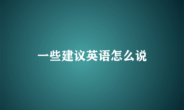 一些建议英语怎么说