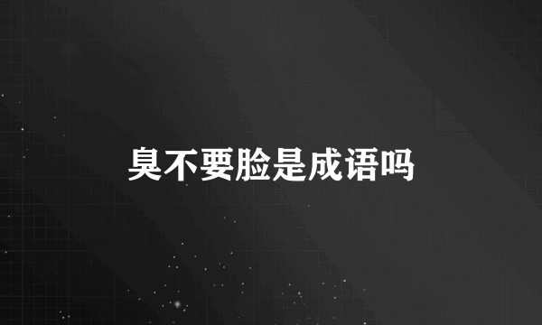 臭不要脸是成语吗