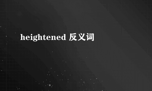 heightened 反义词