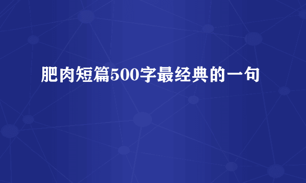 肥肉短篇500字最经典的一句