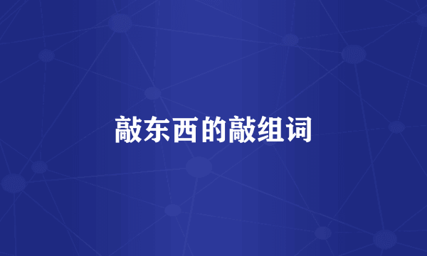 敲东西的敲组词