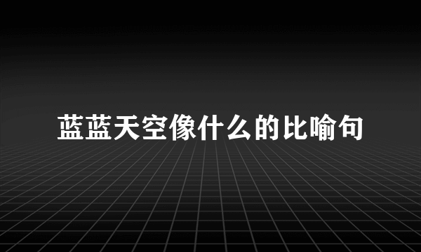 蓝蓝天空像什么的比喻句