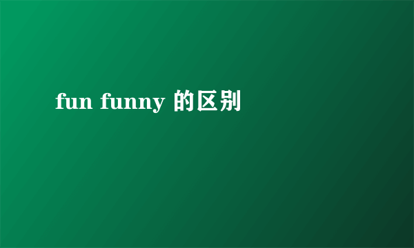 fun funny 的区别