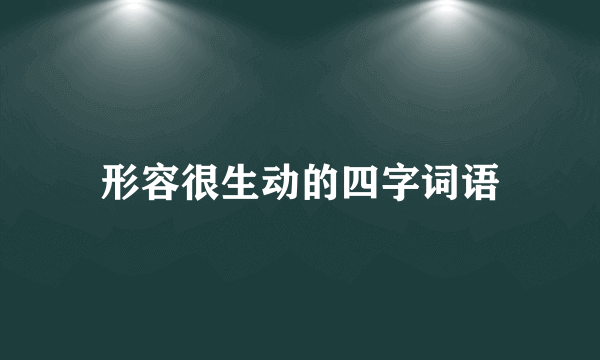 形容很生动的四字词语