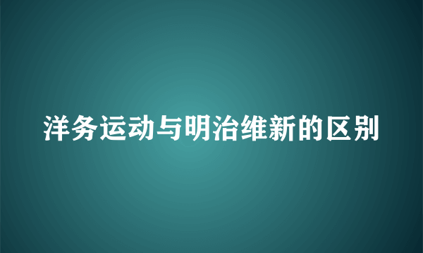 洋务运动与明治维新的区别
