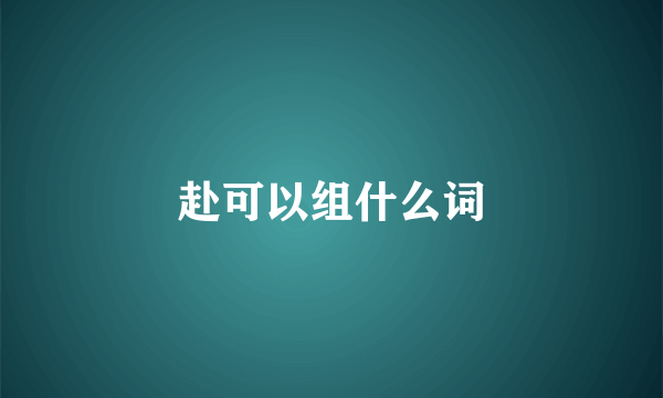 赴可以组什么词