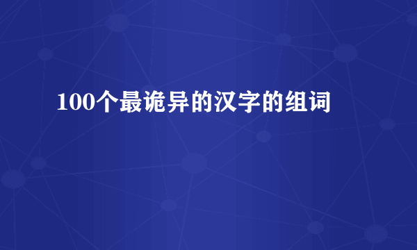 100个最诡异的汉字的组词