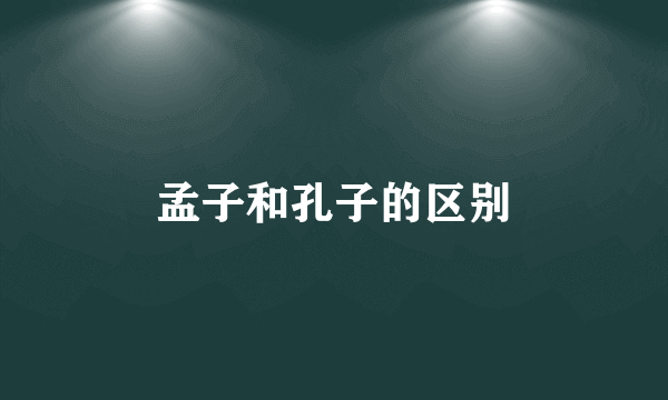 孟子和孔子的区别