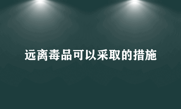 远离毒品可以采取的措施