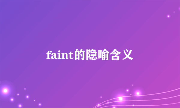 faint的隐喻含义