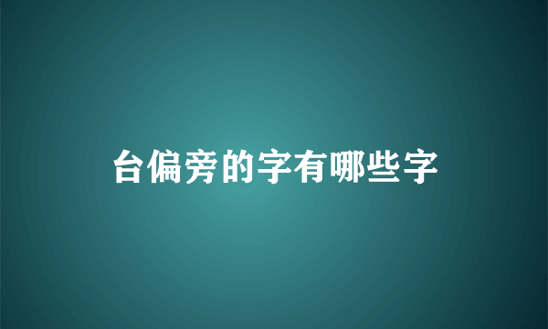 台偏旁的字有哪些字