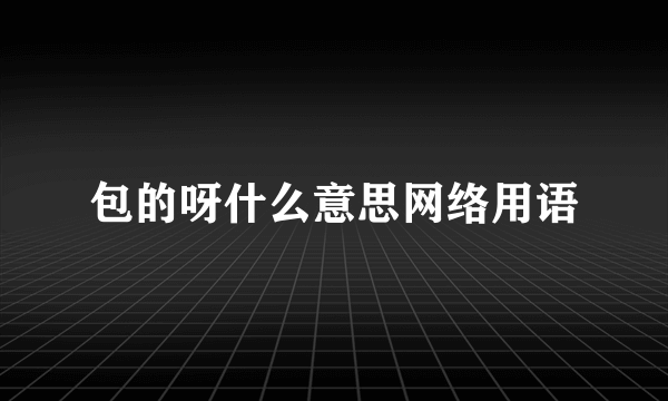 包的呀什么意思网络用语